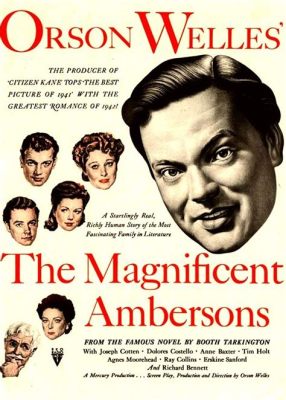 The Magnificent Ambersons! –  A story of love, ambition, and the fading grandeur of a bygone era!